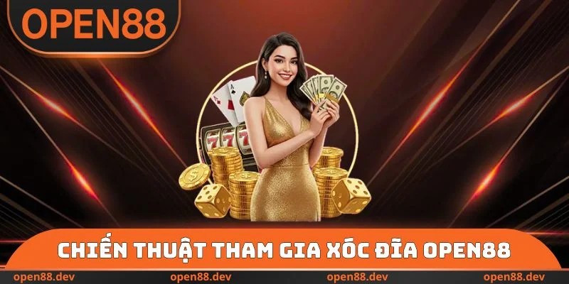 Chiến thuật tham gia Xóc đĩa OPEN88