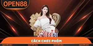 Cách Chơi Phỏm OPEN88 - Dễ Dàng Ăn Bài Của Đối Thủ